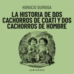 Cover - Horacio Quiroga - La historia de dos cachorros de coatí y de dos cachorros de hombre