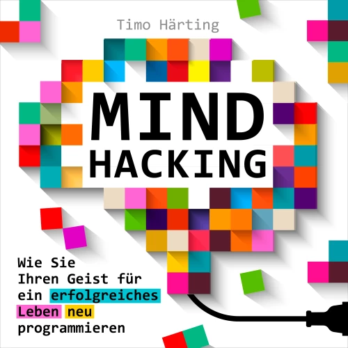 Cover - Timo Härting - Mind-Hacking - Wie Sie Ihren Geist für ein erfolgreiches Leben neu programmieren