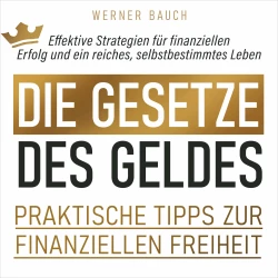 Cover - Werner Bauch - Die Gesetze des Geldes - Praktische Tipps zur finanziellen Freiheit