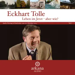 Cover - Eckhart Tolle - Leben im Jetzt - aber wie? Teil 1 - Vortrag in Karlsruhe vom 26. Oktober 2010