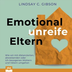 Cover - Lindsay C. Gibson - Emotional unreife Eltern - Wie wir mit distanzierten, abweisenden oder ich-bezogenen Müttern und Vätern umgehen