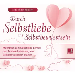 Cover - Seraphine Monien - Durch Selbstliebe ins Selbstbewusstsein - Meditation zum Selbstliebe-Lernen und Achtsamkeitsübung zum Selbstbewusstsein-Stärken