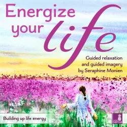 Cover - Seraphine Monien - Energize your life - Building up life energy - Guided relaxation and guided imagery
