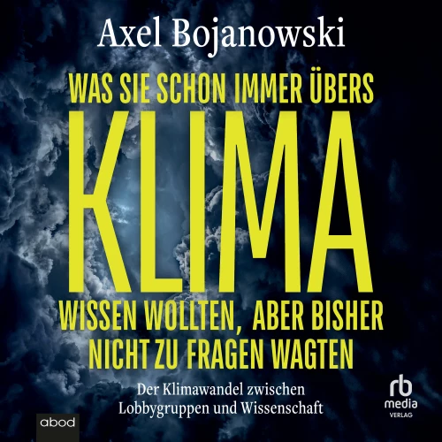 Cover von Alex Bojanowski - Was Sie schon immer übers Klima wissen wollten, aber bisher nicht zu fragen wagten - Der Klimawandel zwischen Lobbygruppen und Wissenschaft