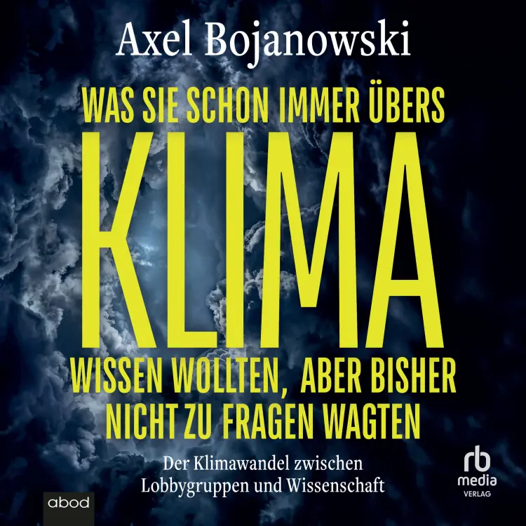 Cover von Alex Bojanowski - Was Sie schon immer übers Klima wissen wollten, aber bisher nicht zu fragen wagten - Der Klimawandel zwischen Lobbygruppen und Wissenschaft