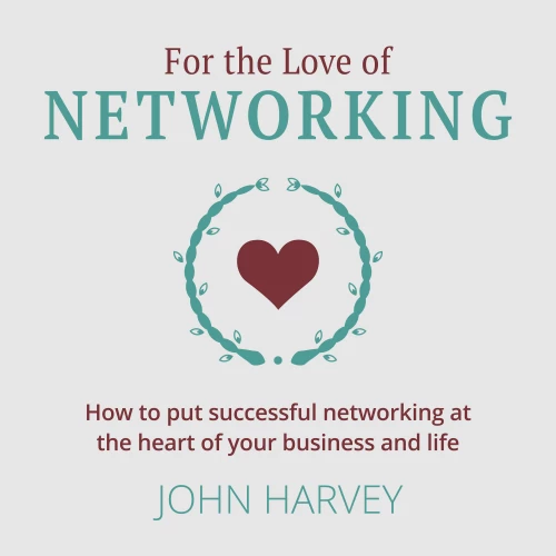 Cover von John Harvey - For The Love of Networking - How to put successful networking at the heart of your business and life