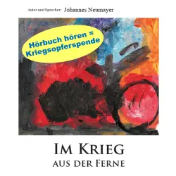 Cover - Johannes Neumayer - Im Krieg aus der Ferne - Unerschütterlich aus der Ferne an der ukrainischen Front: Eine unglaubliche Geschichte privater Kriegshilfe