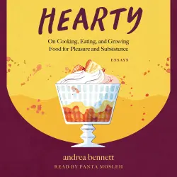 Cover - andrea bennett - Hearty - On Cooking, Eating, and Growing Food for Pleasure and Subsistence