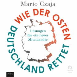 Cover - Mario Czaja - Wie der Osten Deutschland rettet - Lösungen für ein neues Miteinander