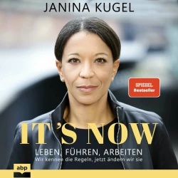 Cover - Janina Kugel - It's Now - Leben, führen, arbeiten - Wir kennen die Regeln, jetzt ändern wir sie
