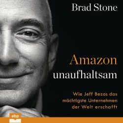 Cover - Brad Stone - Amazon unaufhaltsam - Wie Jeff Bezos das mächtigste Unternehmen der Welt erschafft