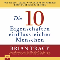 Cover - Brian Tracy - Die 10 Eigenschaften einflussreicher Menschen - Wie Sie sich selbst und andere inspirieren können, Großes zu leisten