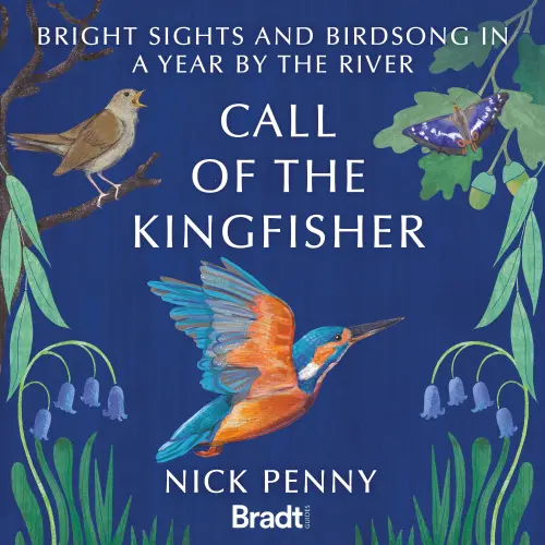 Cover - Nick Penny - Call of the Kingfisher: Bright sights and birdsong in a year by the river