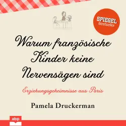 Cover - Pamela Druckerman - Warum französische Kinder keine Nervensägen sind - Erziehungsgeheimnisse aus Paris