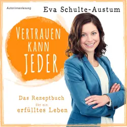 Cover - Eva Schulte-Austum - Vertrauen kann jeder: Das Rezeptbuch für ein erfülltes Leben