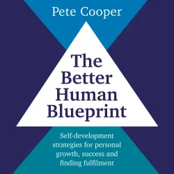 Cover - Pete Cooper - The Better Human Blueprint - Self-development strategies for personal growth, success and finding fulfilment