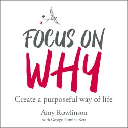 Cover - Amy Rowlinson - Focus on Why - Create a purposeful way of life