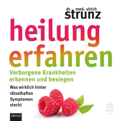 Cover - Dr. med. Ulrich Strunz - Heilung erfahren - Verborgene Krankheiten erkennen und besiegen. Was wirklich hinter rätselhaften Symptomen steckt