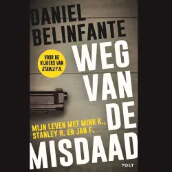 Cover - Daniel Belinfante - Weg van de misdaad - Mijn leven met Mink K., Stanley H. en Jan F.