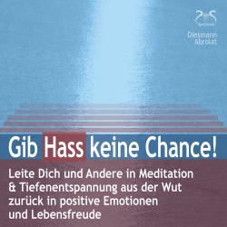Cover - Torsten Abrolat - Gib Hass keine Chance - Leite Dich und Andere in Meditation & Tiefenentspannung aus der Wut zurück in positive Emotionen und Lebensfreude - auch gegen Mobbing und Hate Speech im In ...