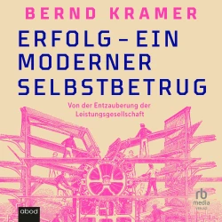 Cover - Bernd Kramer - Erfolg - ein moderner Selbstbetrug - Von der Entzauberung der Leistungsgesellschaft