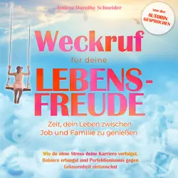 Cover - Andrea Dorothe Schneider - Weckruf für deine Lebensfreude: Zeit, dein Leben zwischen Job und Familie zu genießen - Wie du ohne Stress deine Karriere verfolgst, Balance erlangst und Perfektionismus gegen Gela ...