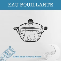 Cover - ASMR Bébé Dormir Bébé Collectif - ASMR-Sound for your Baby to Sleep - Eau bouillante