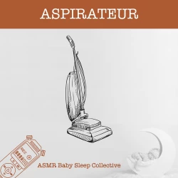 Cover - ASMR Bébé Dormir Bébé Collectif - ASMR-Sound for your Baby to Sleep - Aspirateur