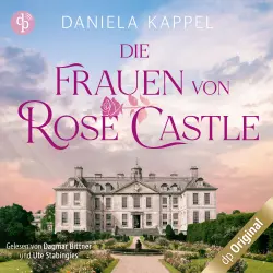 Cover - Daniela Kappel - Die Frauen von Rose Castle - Eine fesselnde und emotionale Familiensaga