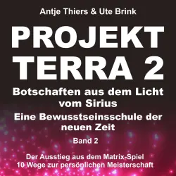 Cover - Antje Thiers - Projekt Terra 2 - Botschaften aus dem Licht vom Sirius - Eine Bewusstseinsschule der neuen Zeit - Band 2 - Projekt Terra 2 - Der Ausstieg aus dem Matrix-Spiel - 10 Wege zur persönl ...