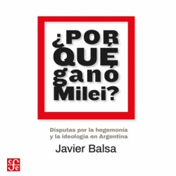 Cover - Javier Balsa - ¿Por qué ganó Milei? - Disputas por la hegemonía y la ideología en Argentina