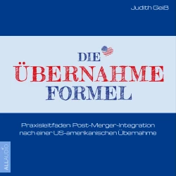 Cover - Judith Geiß - Die Übernahme-Formel: Praxisleitfaden: Post-Merger-Integration nach einer US-amerikanischen Übernahme