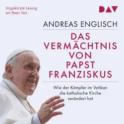 Cover - Andreas Englisch - Das Vermächtnis von Papst Franziskus. Wie der Kämpfer im Vatikan die katholische Kirche verändert hat