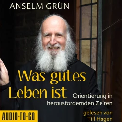 Cover - Anselm Grün - Was gutes Leben ist - Orientierung in herausfordernden Zeiten
