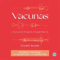 Cover - Stuart Blume - Vacunas - Episodio 6 - Políticas: la vacunación y la Guerra Fría