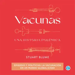Cover - Stuart Blume - Vacunas - Episodio 7 - Políticas: la vacunación en un mundo globalizado