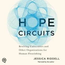 Cover - Jessica Riddell - Hope Circuits - Rewiring Universities and Other Organizations for Human Flourishing