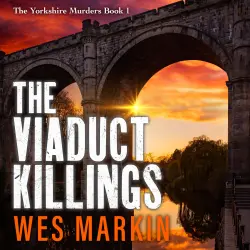 Cover - Wes Markin - The Viaduct Killings - The Yorkshire Murders, Book 1