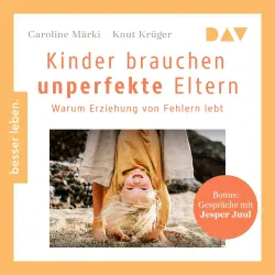 Cover - Caroline Märki - Kinder brauchen unperfekte Eltern. Warum Erziehung von Fehlern lebt. Bonus: Gespräche mit Jesper Juul