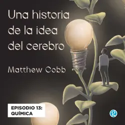Cover - Matthew Cobb - Una historia de la idea del cerebro - Episodio 13 - Química