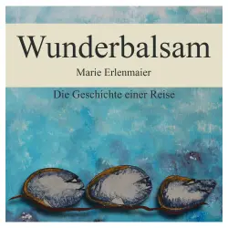 Cover - Marie Erlenmaier - Wunderbalsam - Die Geschichte einer Reise