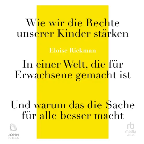 Cover von Eloise Rickman - Wie wir die Rechte unserer Kinder stärken - In einer Welt, die für Erwachsene gemacht ist - und warum das die Sache für alle besser macht
