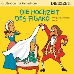 Cover - Die ZEIT-Edition "Große Oper für kleine Hörer" - Die Hochzeit des Figaro