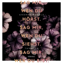Cover - Andrea Nagele - Sag mir, wen du hörst. Sag mir, wen du siehst. Sag mir, wer du bist. - Thriller