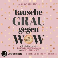 Cover - Ann-Kathrin Reuter - Tausche Grau gegen Wow - In 4 Schritten zu einer positiven Ausstrahlung und echter Beliebtheit. Dein Charisma-Booster