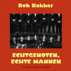 Cover - Rob Bakker - Echtgenoten, echte mannen - 7 mannen, 1 vrouw, 1 huwelijk