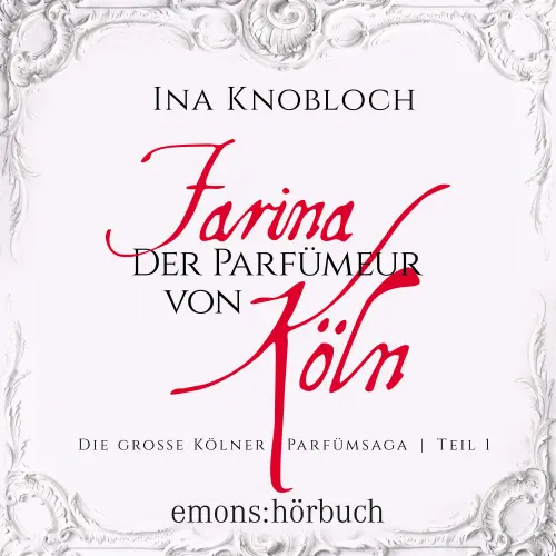 Cover von Ina Knobloch - Die große Kölner Parfümsaga Teil 1 - Farina - Der Parfümeur von Köln