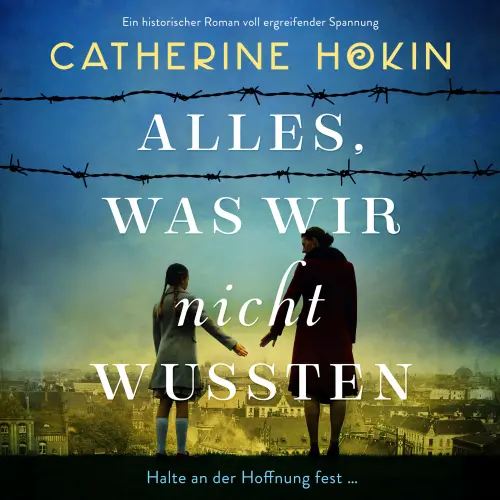 Cover von Catherine Hokin - Alles, was wir nicht wussten - Ein historischer Roman voll ergreifender Spannung