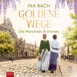 Cover - Ina Bach - Die Ärztinnen-Saga - Die Münchner Ärztinnen - Band 3 - Goldene Wege