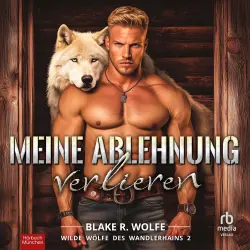 Cover - Blake R. Wolfe - Wilde Wölfe des Wandlerhains - Band 2 - Meine Ablehnung verlieren